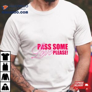 Pass Some Love Please Shirt