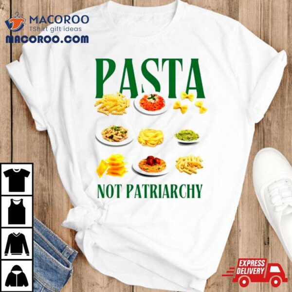 Pasta Not Patriarchy Shirt