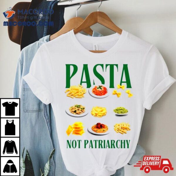 Pasta Not Patriarchy Shirt