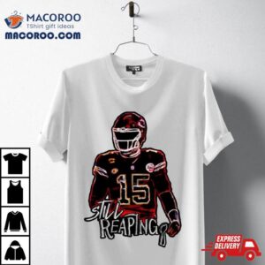 Patrick Mahomes Chiefs Still Reaping Shirt