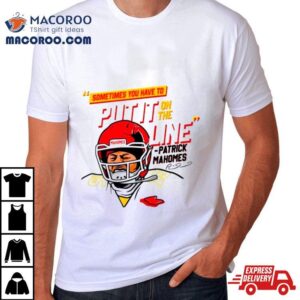 Patrick Mahomes Sometimes You Have To Put It On The Line Tshirt