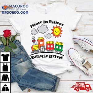 Please Be Patient Autistic Driver Tshirt