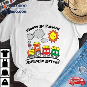 Please Be Patient Autistic Driver Tshirt