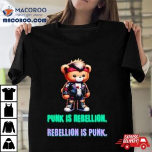 Punk Teddy Bear Is Rebellion Rebellion Is Punk Shirt