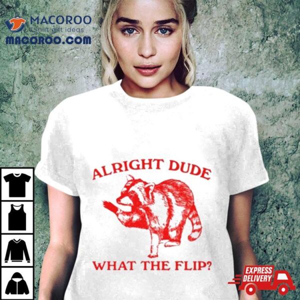 Raccoom Alright Dude What The Flip Shirt