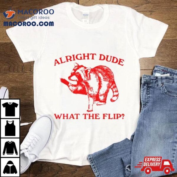 Raccoom Alright Dude What The Flip Shirt