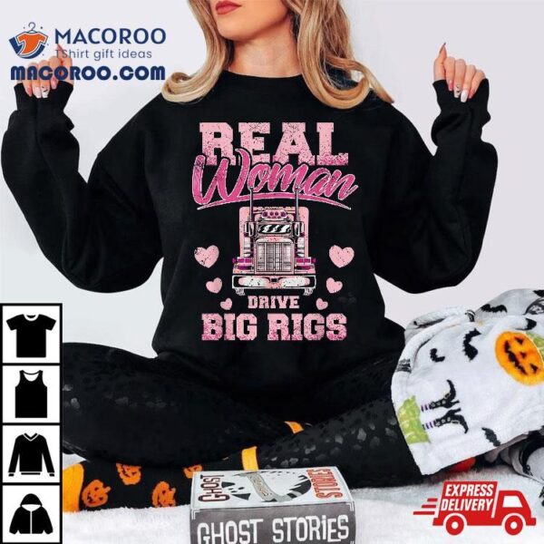 Real Woman Drive Big Rigs Trucker Girl Shirt