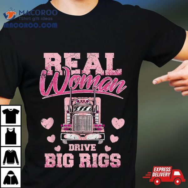 Real Woman Drive Big Rigs Trucker Girl Shirt