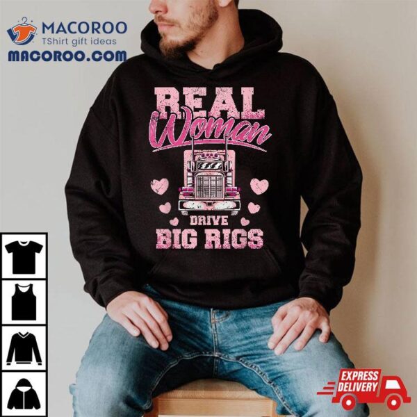 Real Woman Drive Big Rigs Trucker Girl Shirt