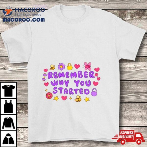 Remember Why You Started Shirt