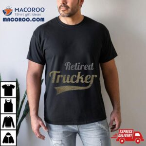 Retired Trucker Funny Truck Driver Retire Tshirt