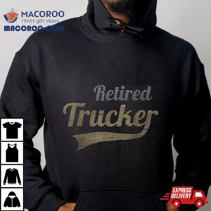 Retired Trucker Funny Truck Driver Retire Tshirt