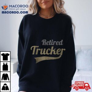 Retired Trucker Funny Truck Driver Retire Tshirt