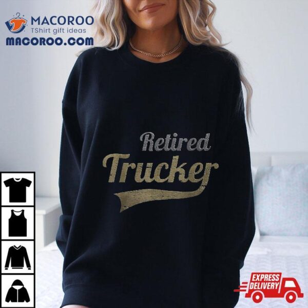 Retired Trucker Funny Truck Driver Retiret Shirt