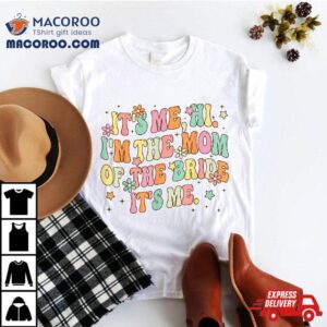 Retro Groovy It’s Me Hi I’m The Mom Of Bride Funny Shirt