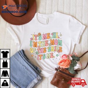 Retro Groovy It S Me Hi I M The Mom Of Bride Funny Tshirt