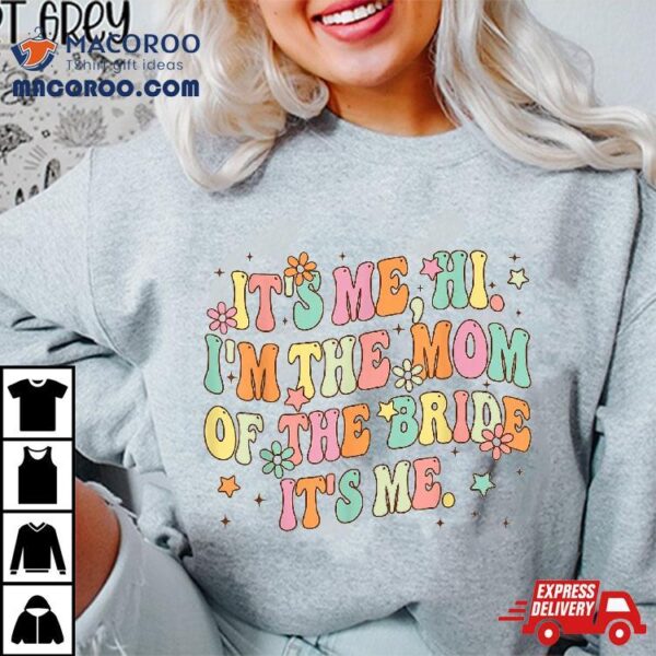 Retro Groovy It’s Me Hi I’m The Mom Of Bride Funny Shirt