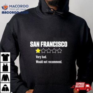 Review Of San Francisco Very Bad Would Not Recommend Tshirt