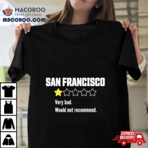 Review Of San Francisco Very Bad Would Not Recommend Tshirt