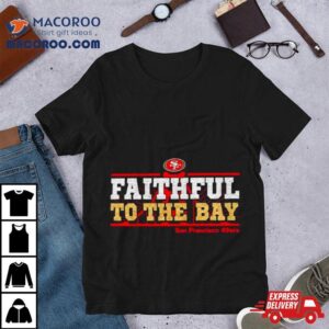 San Francisco 49ers Faithful To The Bay Shirt