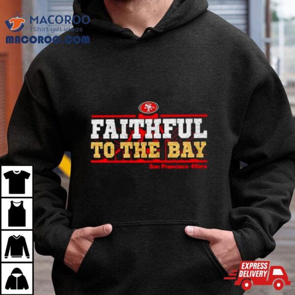 San Francisco 49ers Faithful To The Bay Shirt