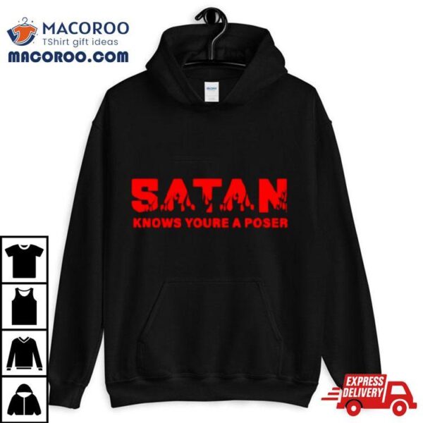 Satan Knows You’re A Poser Shirt