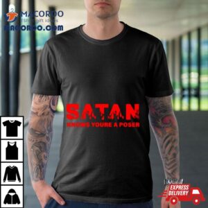 Satan Knows You’re A Poser Shirt
