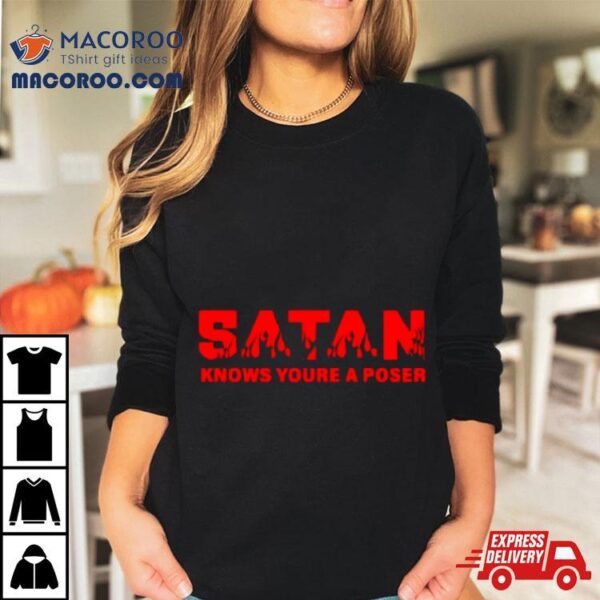 Satan Knows You’re A Poser Shirt