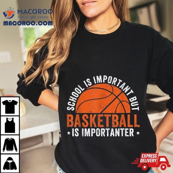 School Is Important But Basketball Importanter Shirt