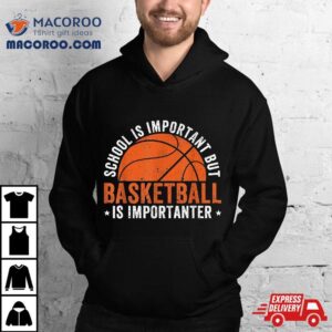 School Is Important But Basketball Importanter Tshirt