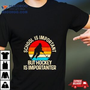 School Is Important But Hockey Is Importanter Shirt