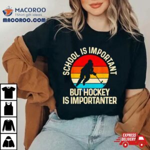 School Is Important But Hockey Is Importanter Tshirt
