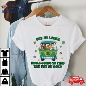 Scooby Doo Get In Loser We Rsquo Re Going To Find The Pot Of Cold Tshirt