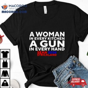 Sean Strickland A Woman In Every Kitchen A Gun In Every Hand Tshirt