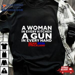 Sean Strickland A Woman In Every Kitchen A Gun In Every Hand Tshirt