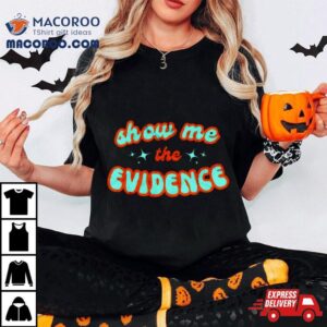 Show Me The Evidence Tshirt