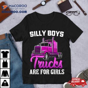 Silly Boys Trucks Are For Girls Truck Driver Trucker Gift Shirt