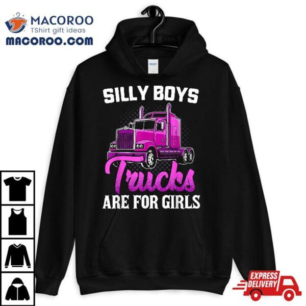 Silly Boys Trucks Are For Girls Truck Driver Trucker Gift Shirt