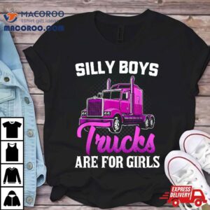 Silly Boys Trucks Are For Girls Truck Driver Trucker Gif Tshirt