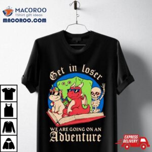 Skeleton And Dinosaur Unicorn Get In Loser Read A Book Go On An Adventure Tshirt