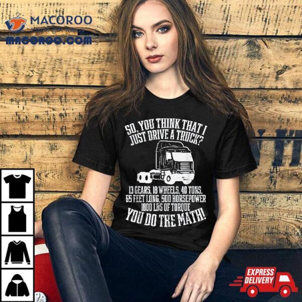 So You Think I Drive A Truck Math Trucker Driver Gift Shirt