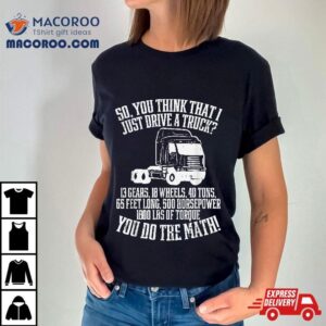 So You Think I Drive A Truck Math Trucker Driver Gif Tshirt