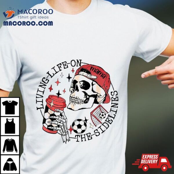 Soccer Mama Living Life On The Sidelines Skeleton Coffee Shirt