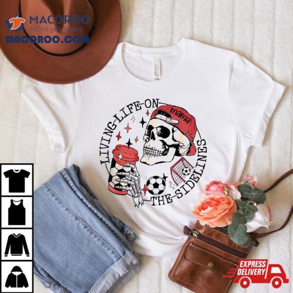 Soccer Mama Living Life On The Sidelines Skeleton Coffee Shirt