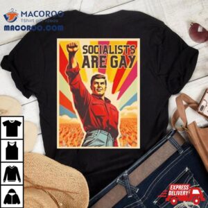 Socialists Are Gay Tshirt