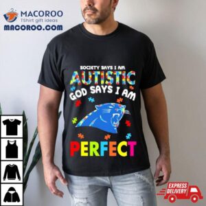 Society Says I Am Autism God Says I Am Carolina Panthers Perfec Tshirt