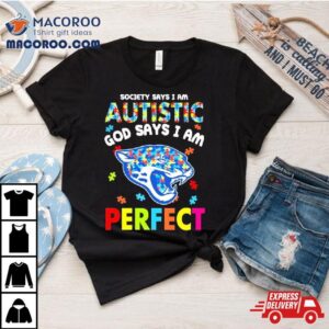 Society Says I Am Autism God Says I Am Jacksonville Jaguars Perfec Tshirt