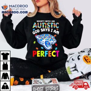 Society Says I Am Autism God Says I Am Jacksonville Jaguars Perfec Tshirt