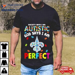 Society Says I Am Autism God Says I Am New Orleans Saints Perfec Tshirt