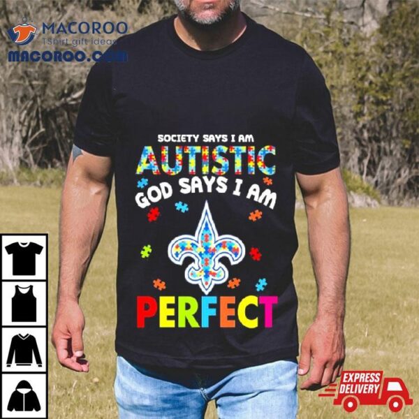 Society Says I Am Autism God Says I Am New Orleans Saints Perfect Shirt